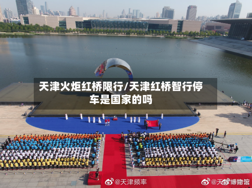 天津火炬红桥限行/天津红桥智行停车是国家的吗-第2张图片