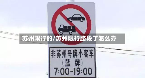 苏州限行的/苏州限行路段了怎么办-第3张图片