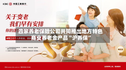 四家养老保险公司共同推出地方特色商业养老金产品“沪养保”-第2张图片