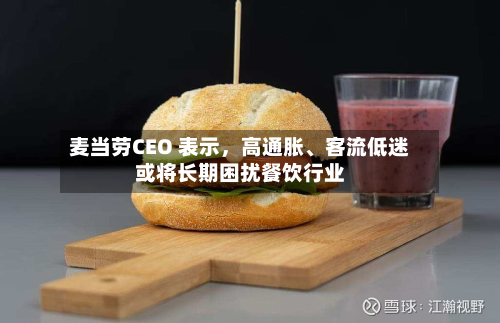 麦当劳CEO 表示，高通胀、客流低迷或将长期困扰餐饮行业-第3张图片