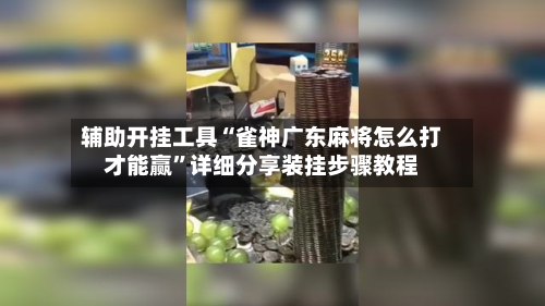 辅助开挂工具“雀神广东麻将怎么打才能赢”详细分享装挂步骤教程