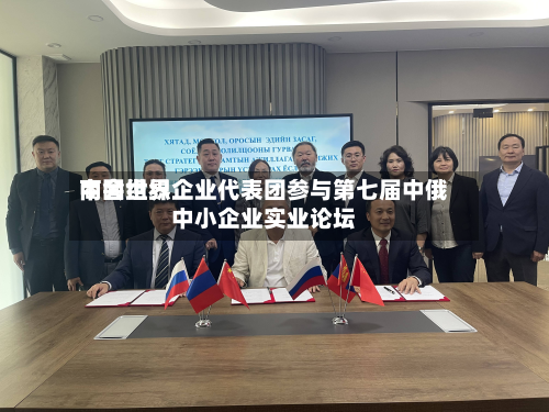 中国世界商会组织企业代表团参与第七届中俄中小企业实业论坛