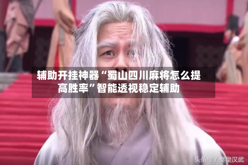 辅助开挂神器“蜀山四川麻将怎么提高胜率”智能透视稳定辅助
