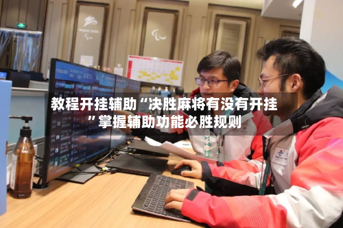 教程开挂辅助“决胜麻将有没有开挂”掌握辅助功能必胜规则