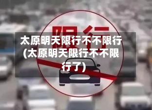 太原明天限行不不限行(太原明天限行不不限行了)