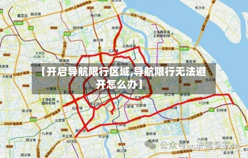 【开启导航限行区域,导航限行无法避开怎么办】-第2张图片