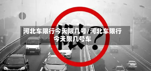 河北车限行今天限几号/河北车限行今天限几号车