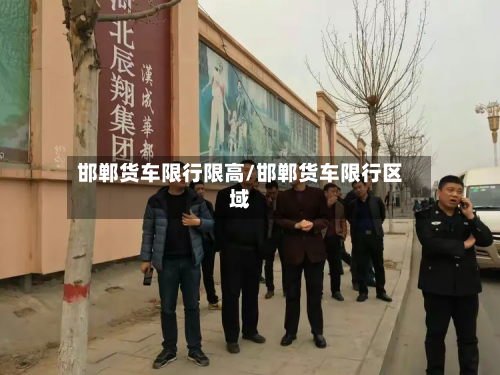 邯郸货车限行限高/邯郸货车限行区域-第3张图片