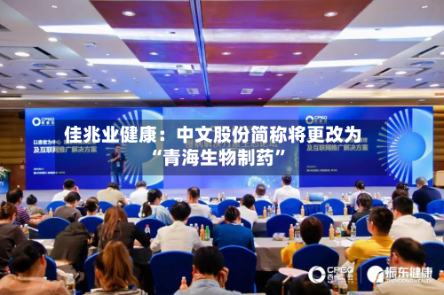 佳兆业健康：中文股份简称将更改为“青海生物制药	”-第1张图片
