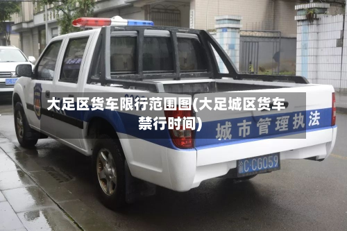大足区货车限行范围图(大足城区货车禁行时间)-第2张图片