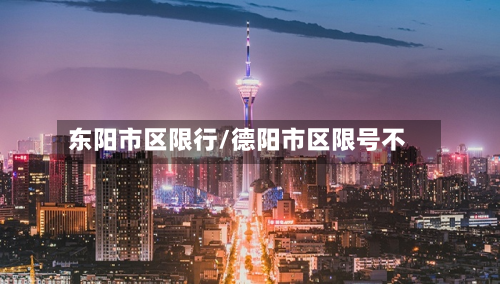 东阳市区限行/德阳市区限号不