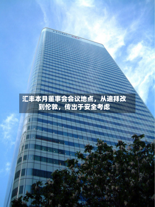 汇丰本月董事会会议地点,从迪拜改到伦敦,传出于安全考虑