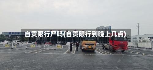 自贡限行严吗(自贡限行到晚上几点)-第2张图片