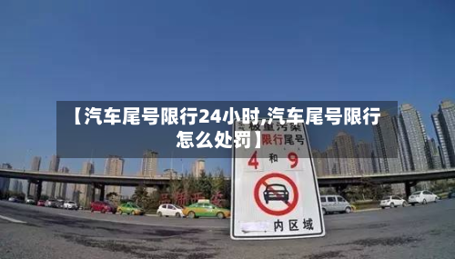 【汽车尾号限行24小时,汽车尾号限行怎么处罚】