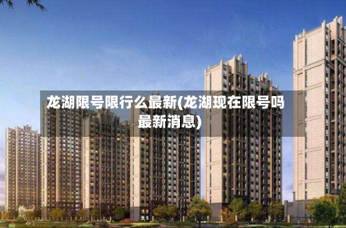 龙湖限号限行么最新(龙湖现在限号吗最新消息)