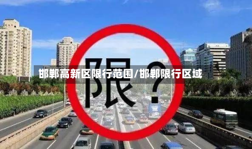 邯郸高新区限行范围/邯郸限行区域
