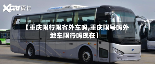 【重庆限行限省外车吗,重庆限号吗外地车限行吗现在】