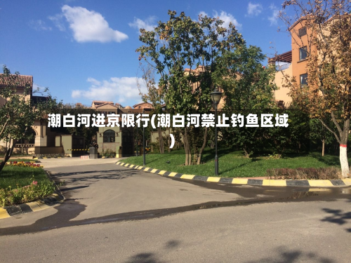 潮白河进京限行(潮白河禁止钓鱼区域)-第3张图片