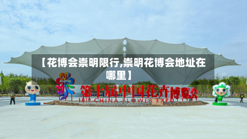 【花博会崇明限行,崇明花博会地址在哪里】