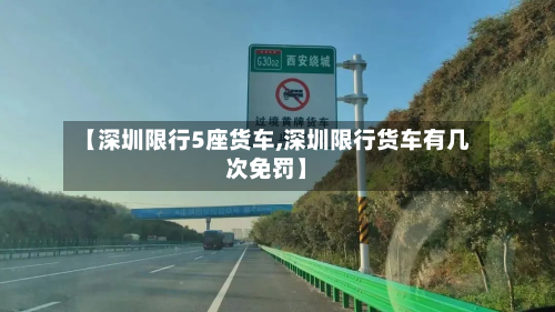 【深圳限行5座货车,深圳限行货车有几次免罚】-第2张图片