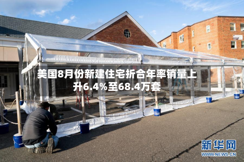 美国8月份新建住宅折合年率销量上升6.4%至68.4万套