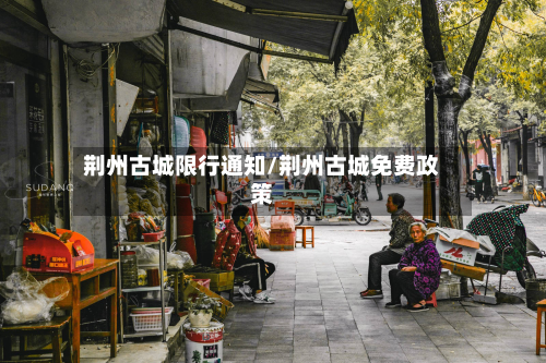 荆州古城限行通知/荆州古城免费政策