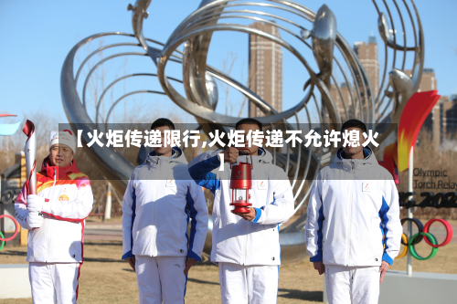 【火炬传递限行,火炬传递不允许熄火】-第3张图片
