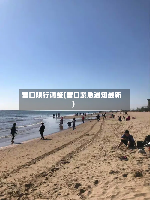 营口限行调整(营口紧急通知最新)-第3张图片