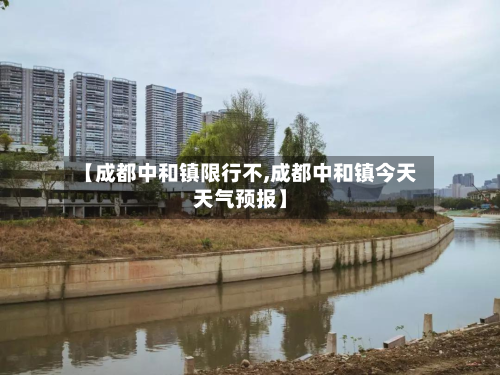 【成都中和镇限行不,成都中和镇今天天气预报】