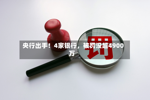 央行出手！4家银行，被罚没超4900万-第2张图片