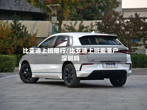 比亚迪上班限行/比亚迪上班能落户深圳吗