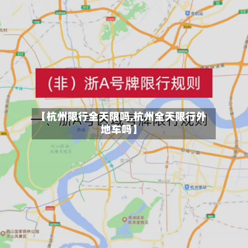【杭州限行全天限吗,杭州全天限行外地车吗】-第3张图片