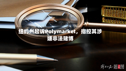 纽约州起诉Polymarket	，指控其涉嫌非法赌博-第3张图片