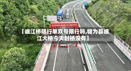 【岷江桥限行单双号限行吗,犍为县岷江大桥今天封桥没有】-第2张图片