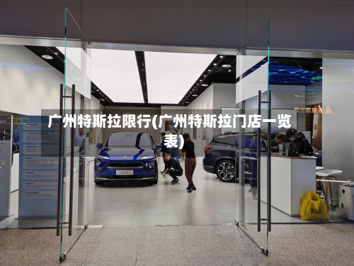 广州特斯拉限行(广州特斯拉门店一览表)