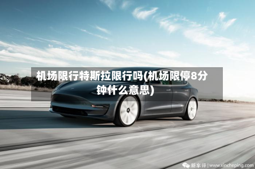 机场限行特斯拉限行吗(机场限停8分钟什么意思)-第3张图片