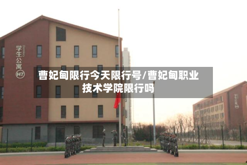 曹妃甸限行今天限行号/曹妃甸职业技术学院限行吗