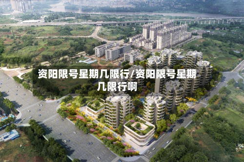 资阳限号星期几限行/资阳限号星期几限行啊