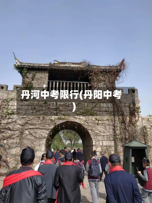 丹河中考限行(丹阳中考)
