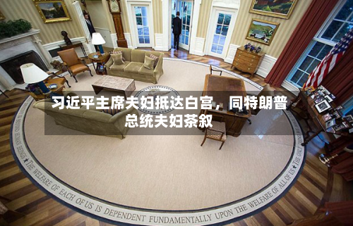习近平主席夫妇抵达白宫,同特朗普总统夫妇茶叙