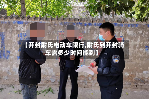 【开封尉氏电动车限行,尉氏到开封骑车需多少时问能到】-第3张图片