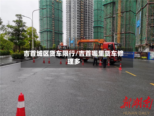 吉首城区货车限行/吉首哪里货车修理多-第2张图片