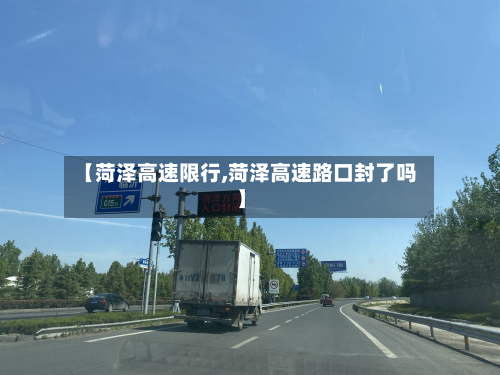 【菏泽高速限行,菏泽高速路口封了吗】-第2张图片