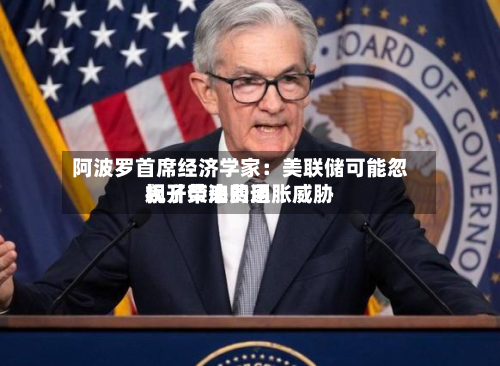 阿波罗首席经济学家:美联储可能忽视了柴油费用
飙升带来的通胀威胁