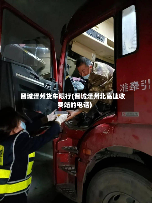 晋城泽州货车限行(晋城泽州北高速收费站的电话)-第3张图片