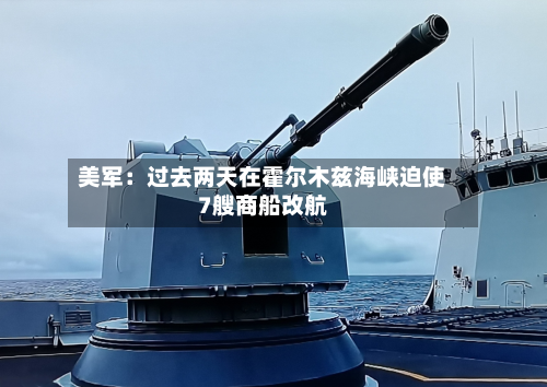 美军：过去两天在霍尔木兹海峡迫使7艘商船改航-第2张图片