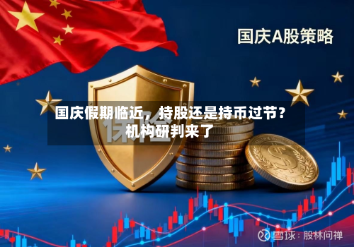 国庆假期临近，持股还是持币过节？机构研判来了