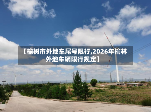 【榆树市外地车尾号限行,2026年榆林外地车辆限行规定】-第2张图片