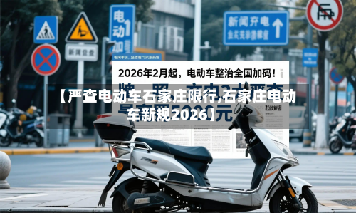 【严查电动车石家庄限行,石家庄电动车新规2026】