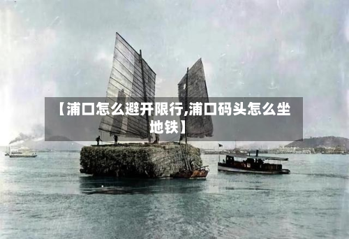 【浦口怎么避开限行,浦口码头怎么坐地铁】